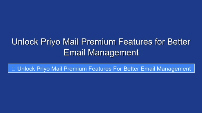 Unlock Priyo Mail Premium Features for Better Email Management